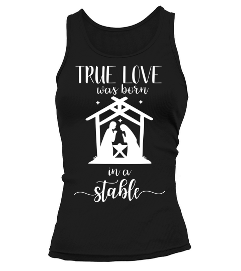 True Love Was Born In A Stable Nativity Christmas T Shirt Tank top Woman
