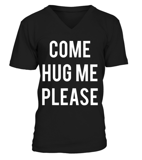 Come Hug Me Please Hugs For Free For Huggers Lov T-shirt V-Neck T-shirt