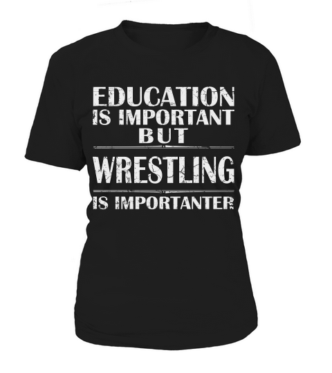 Education Is Important But Wrestling Is Importanter Women's T-Shirt