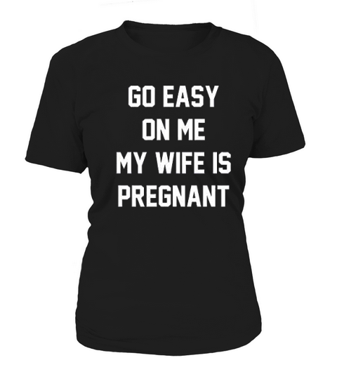 Go Easy On Me My Wife Is Preg Women's T-Shirt