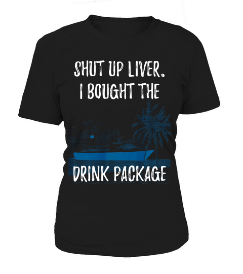 Shut Up Liver I Bought The Drink Package! Funny Cruise T-shirt Women's T-Shirt