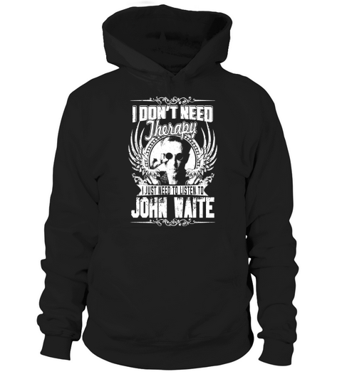 I Dont Need Therapy I just need Listen To John Waite TShirt Hoodie Unisex