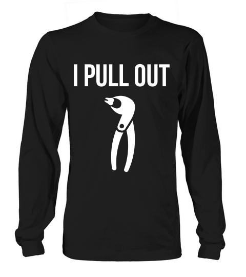 I Pull Out Funny Dental For Dentist Or Dental Studen T-shirt Long sleeved Unisex