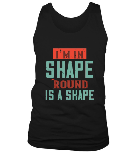 I’m In Shape Round Is A Shape Tank Top Unisex