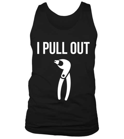 I Pull Out Funny Dental For Dentist Or Dental Studen T-shirt Tank Top Unisex