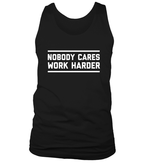 Nobody Cares Work Harder Shirt Tank Top Unisex