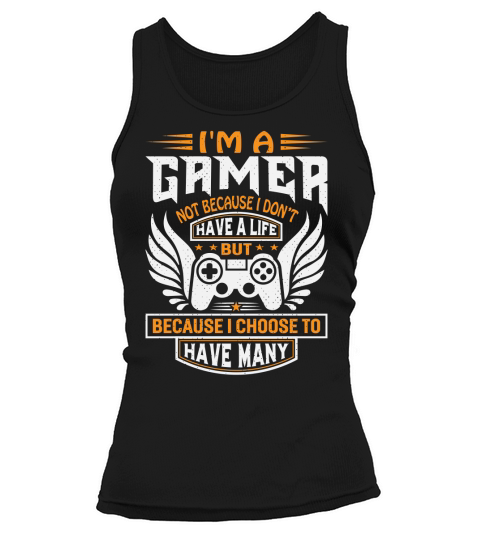 Im a gamer not because I dont have a life but because I choose to have many Tank top Woman