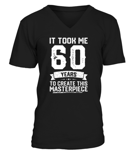 60th birthday It took me 60 years to create this masterpiece V-Neck T-shirt