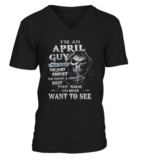 I Am An April Guy I Have 3 Sides The Quiet And Sweet V-Neck T-shirt