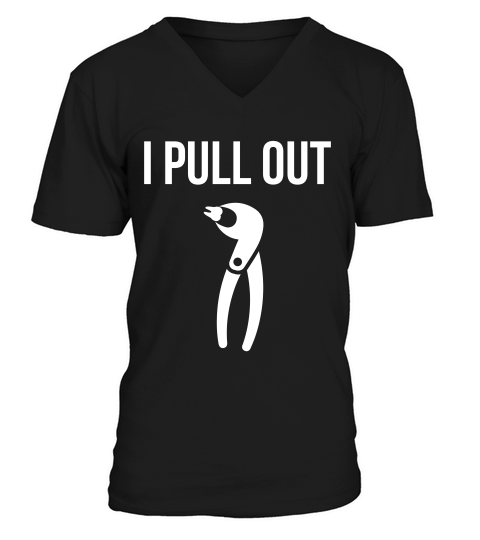 I Pull Out Funny Dental For Dentist Or Dental Studen T-shirt V-Neck T-shirt