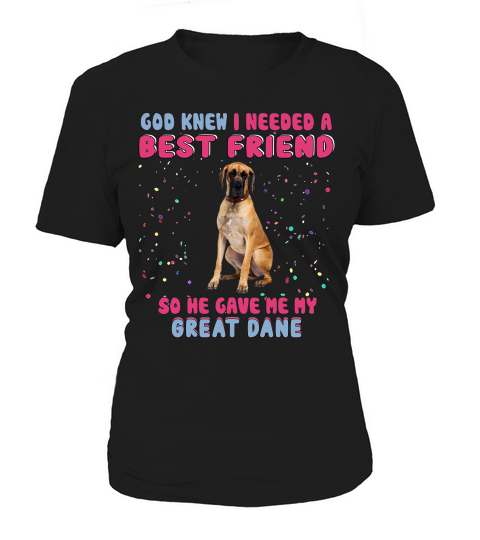 God Knew I Need A Best Friend So He Gave Me My Great Dane Funny Dog Lovers Women's T-Shirt