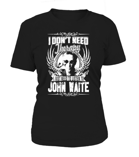 I Dont Need Therapy I just need Listen To John Waite TShirt Women's T-Shirt
