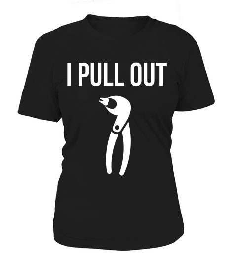 I Pull Out Funny Dental For Dentist Or Dental Studen T-shirt Women's T-Shirt