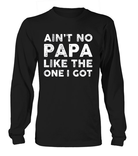 Aint No Papa Like The One I Got Long sleeved Unisex