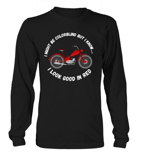 I Might Be Colorblind But I Know I Look Good In Re  4 Long sleeved Unisex
