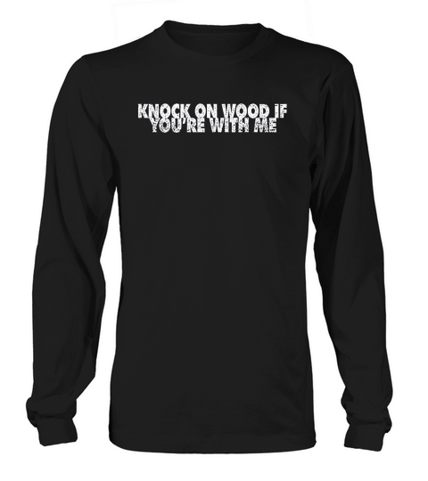 Knock On Wood If Youre With Me Long sleeved Unisex
