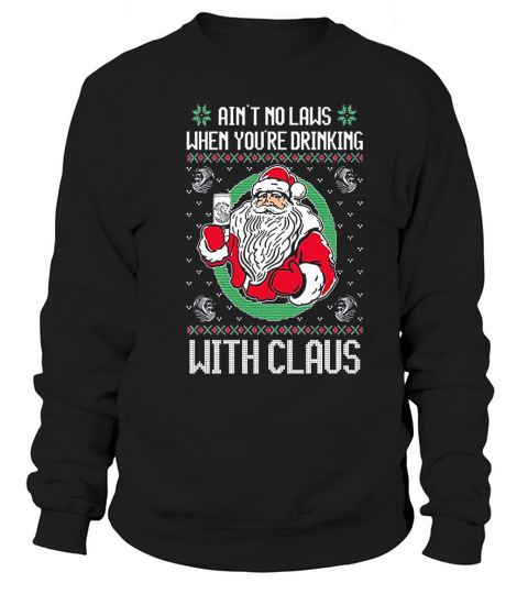 Aint No Laws When Youre Drinking Claws With Claus Sweatshirt Unisex