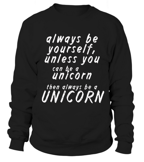 Always Be Yourself Unless You Can Be A Unicorn 1 T-shirt_1 Sweatshirt Unisex