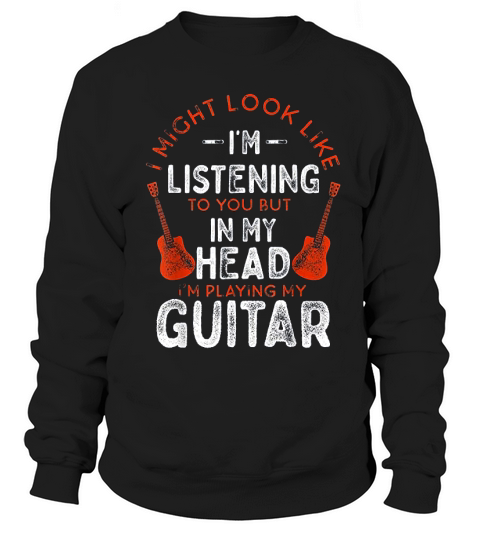 Funny Guitar I Might Look Like I Am Listening Vintage Music Sweatshirt Unisex