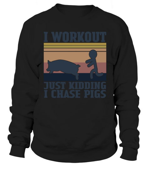 I Workout Just Kidding I Chase Pigs Vintage Shirt Sweatshirt Unisex