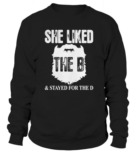 She Liked The B And Stayed For The D Beard Sweatshirt Unisex