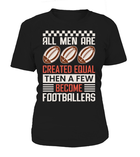 All Men Are Created Equal Then A Few Become Footballers Women's T-Shirt