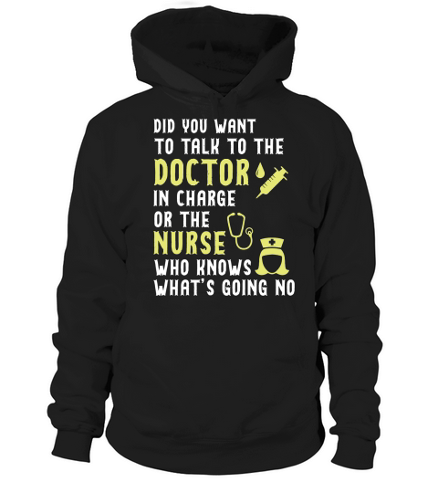 did you want to talk to the doctor in charge or the nurse who knows what is going no Hoodie Unisex
