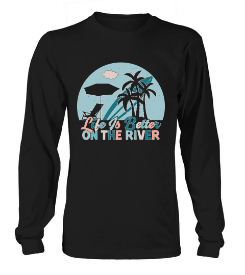 Beach Summer Life is Better On the River Long sleeved Unisex