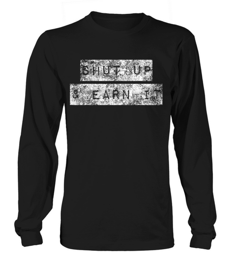 Shut Up And Earn It, Bodybuilding Motivation, Powerlifting T-shirt Long sleeved Unisex