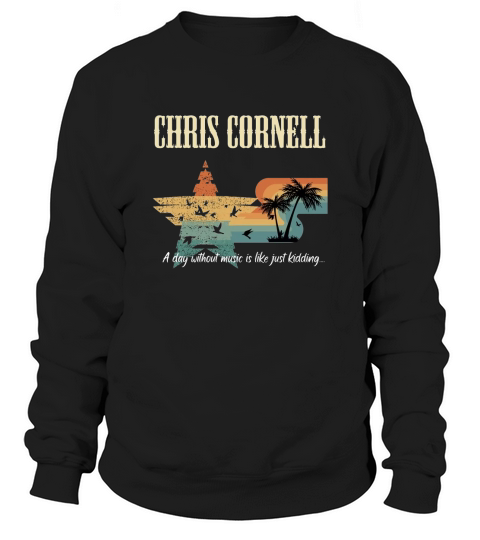 CHRIS CORNELL BAND a day without music is like just kidding Sweatshirt Unisex