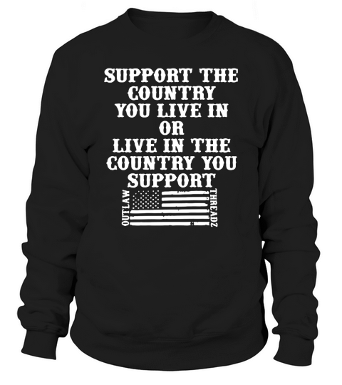 Support The Country You Live In Or Live In The Country You Support American Flag Shirt Sweatshirt Unisex