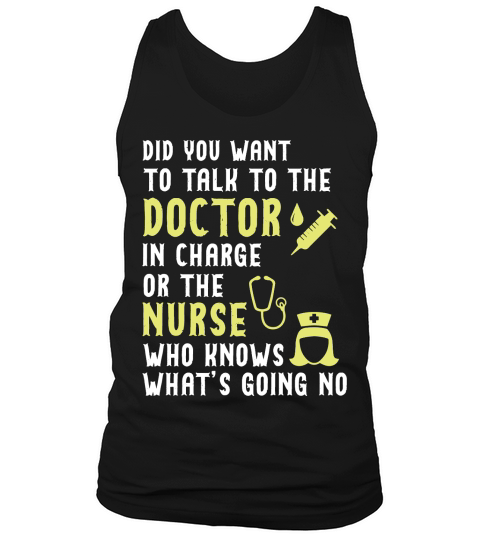 did you want to talk to the doctor in charge or the nurse who knows what is going no Tank Top Unisex
