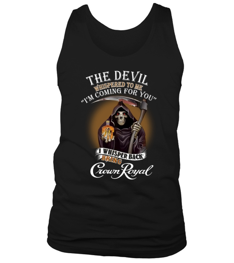 The devil whispered to me i’m coming for you i bring Crown Royal shirt Tank Top Unisex