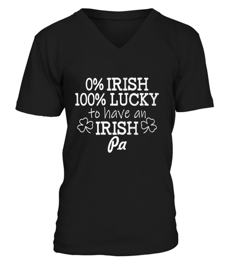 0 Percent Irish 100 Percent Lucky To Have An Irish Pa St Patricks Day V-Neck T-shirt