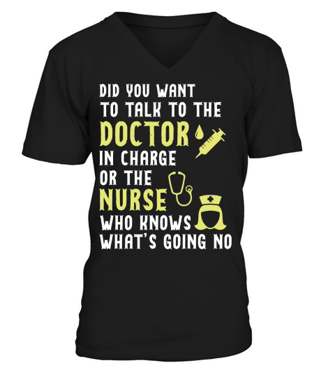 did you want to talk to the doctor in charge or the nurse who knows what is going no V-Neck T-shirt
