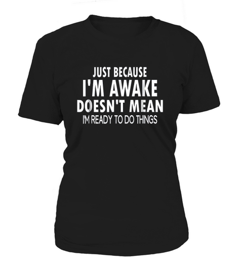 Just Because Im Awake Funny For Tweens And Teens Women's T-Shirt