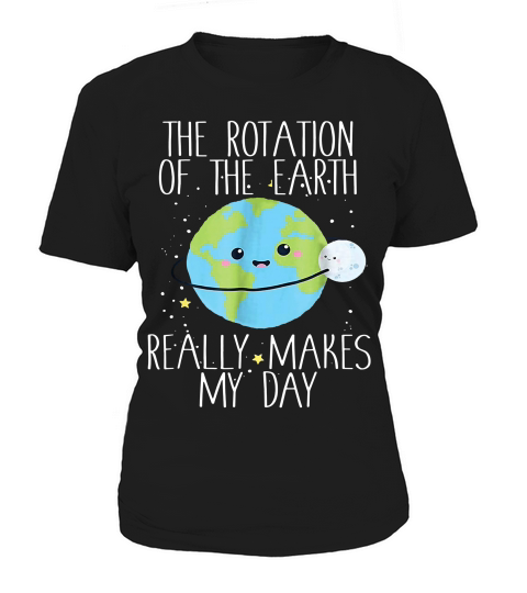 The Rotation Of The Earth Really Makes My Day T-shirt Women's T-Shirt