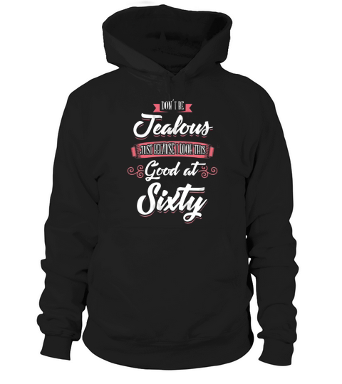 60th birthday don t be Jealous just because I Look This Good At Sixty Hoodie Unisex
