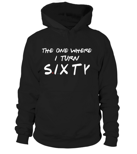 60th birthday the one where i turn sixty Hoodie Unisex