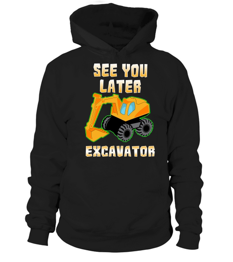 See You Later Excavator Excavator Kids T-shirt_1 Hoodie Unisex