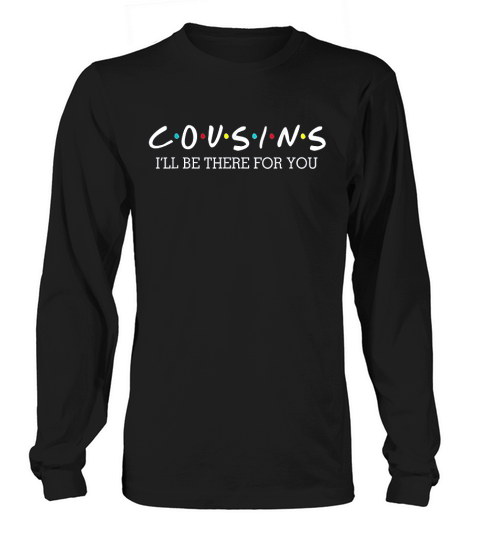 Cousins I Wll Be There For You Long sleeved Unisex
