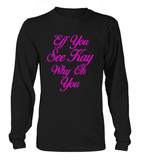 Eff You See Kay Why Oh You T-shirt_1 Long sleeved Unisex