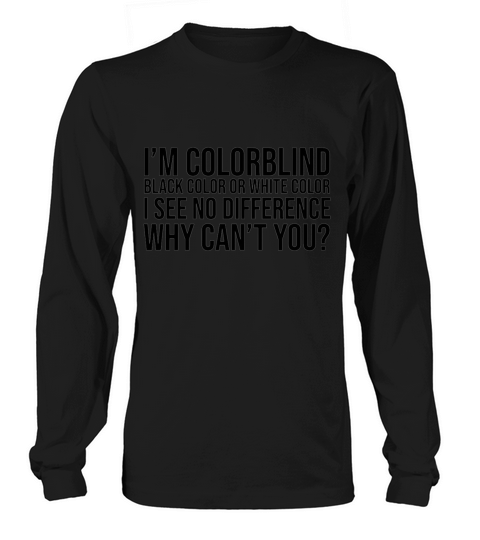 I m Colorblind  I See No Difference Long sleeved Unisex