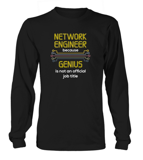 Network Engineer - Network Engineer Because Genius Long sleeved Unisex