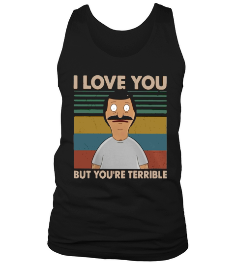 Bobs Burgers I love you but youre terrible vintage shirt Tank Top Unisex