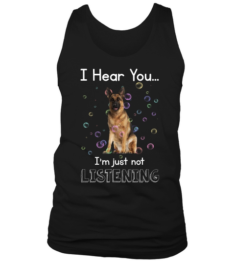 German Shepherd I Hear You I Am Just Not Listening Funny Dog Lovers Tank Top Unisex