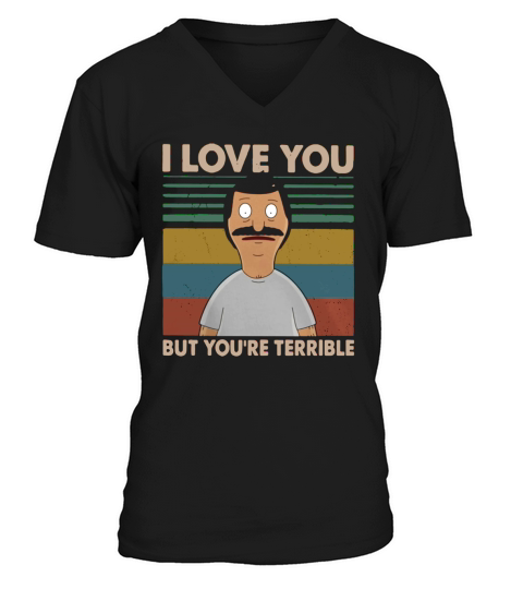 Bobs Burgers I love you but youre terrible vintage shirt V-Neck T-shirt