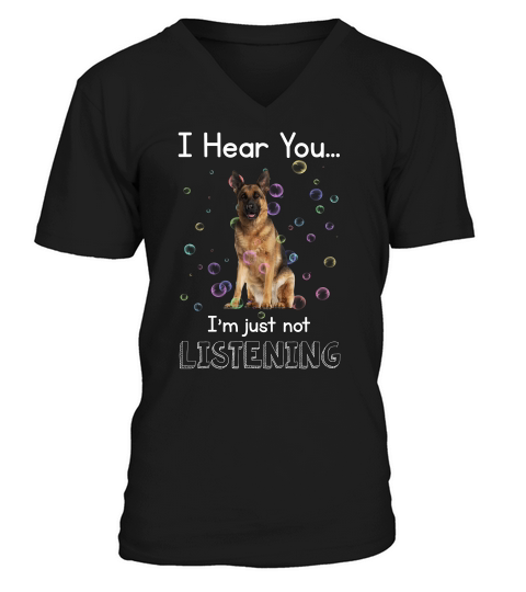 German Shepherd I Hear You I Am Just Not Listening Funny Dog Lovers V-Neck T-shirt
