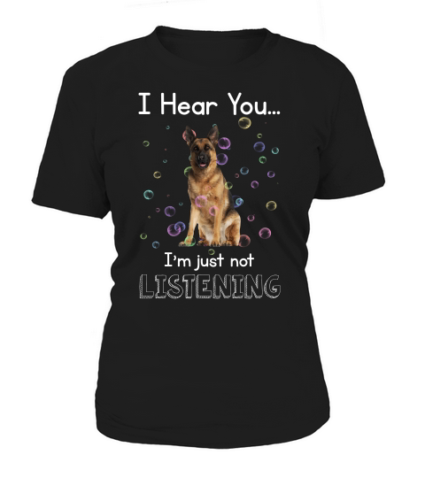 German Shepherd I Hear You I Am Just Not Listening Funny Dog Lovers Women's T-Shirt