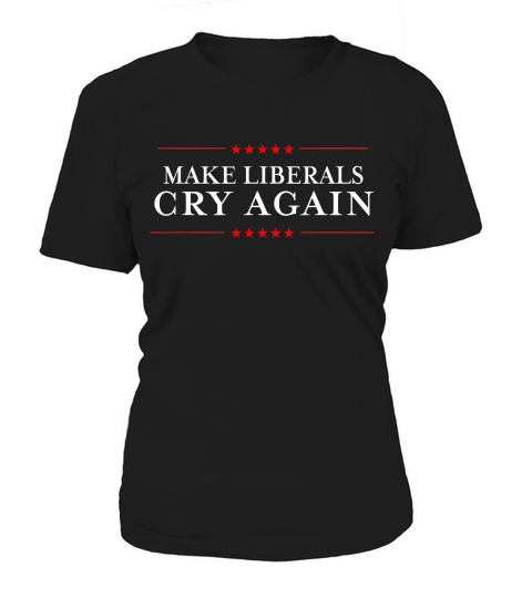 Make Liberals Cry Again I Hate Liberals T-shirt Women's T-Shirt